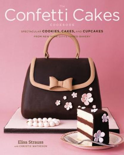 the confetti cakes cookbook,spectacular cookies, cakes, and cupcakes from new york city´s famed bakery