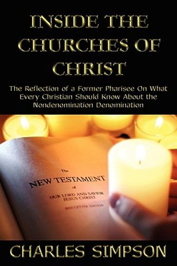 inside the churches of christ,the reflection of a former pharisee on what every christian should know about the nondenomination de