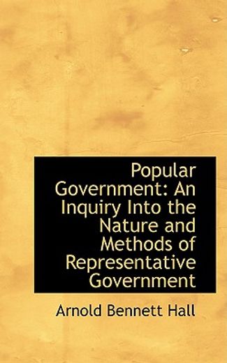 popular government: an inquiry into the nature and methods of representative government