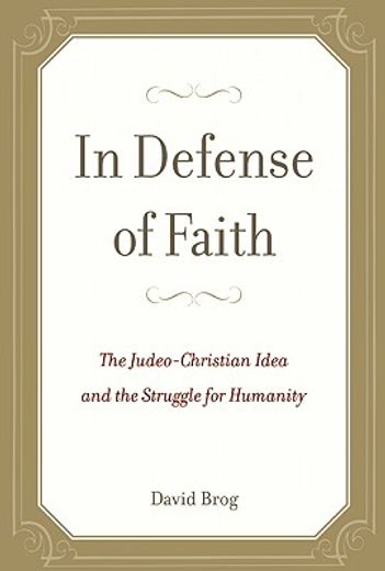 In Defense of Faith: The Judeo-Christian Idea and the Struggle for Humanity (en Inglés)