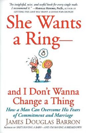 she wants a ring--and i don´t wanna change a thing,how a man can overcome his fears of commitment and marriage