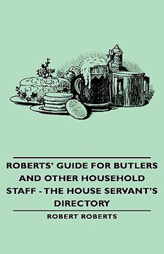 roberts´ guide for butlers and other household staff,the house servant´s directory