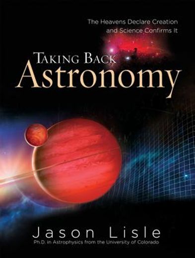 taking back astronomy,the heavens declare creation (en Inglés)