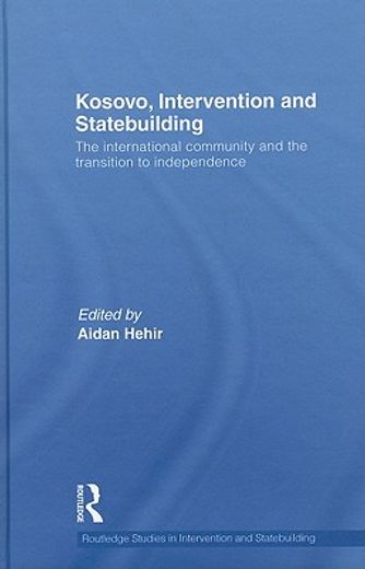 kosovo, intervention and statebuilding,the international community and the transition to independence
