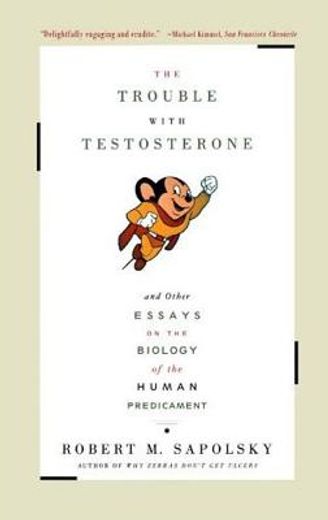 The Trouble With Testosterone: And Other Essays on the Biology of the Human Predicament 