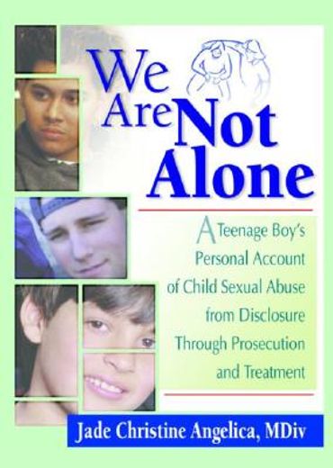 we are not alone,a teenage boy´s personal account of sexual abuse from disclosure through prosecution and treatment