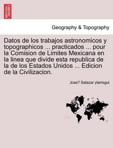 datos de los trabajos astronomicos y topographicos ... practicados ... pour la comision de limites mexicana en la linea que divide esta republica de l