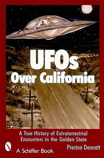 ufos over california,a true history of extraterrestrial encounters in the golden state