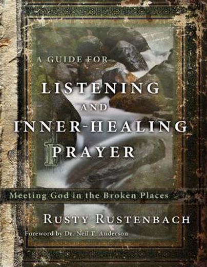 a guide for listening and inner-healing prayer,meeting god in the broken places (en Inglés)