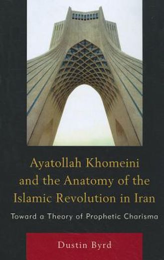 ayatollah khomeini & the anatomy of the islamic revolution in iran,toward a theory of prophetic charisma
