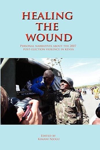 healing the wound,personal narratives about the 2007 post-election violence in kenya