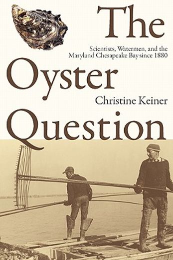the oyster question,scientists, watermen, and the maryland chesapeake bay since 1880