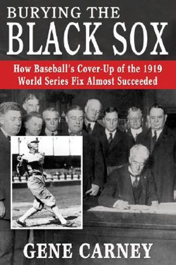 burying the black sox,how baseball´s cover-up of the 1919 world series fix almost succeeded