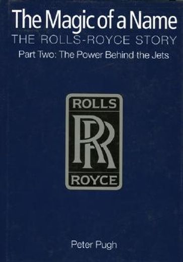 the magic of a name, the rolls-royce story,the power behind the jets 1945-1987