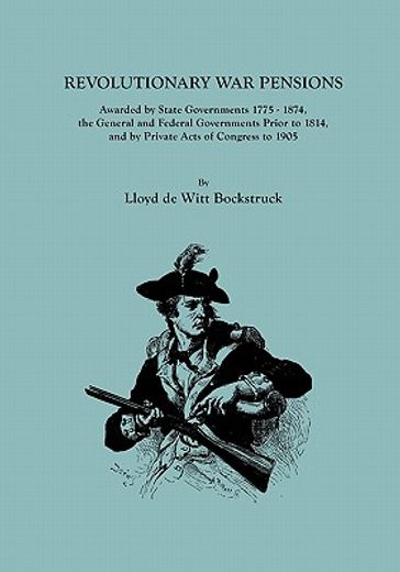 revolutionary war pensions,awarded by state governments 1775-1874, the general and federal governments prior to 1814, and by pr (en Inglés)