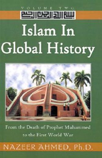islam in global history,from the death of prophet muhammed to the first world war (en Inglés)