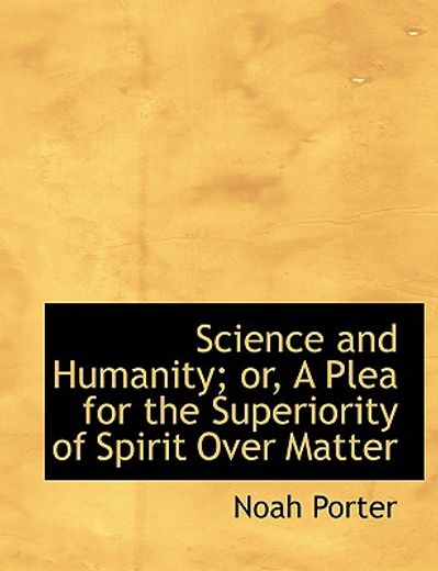science and humanity; or, a plea for the superiority of spirit over matter (large print edition)
