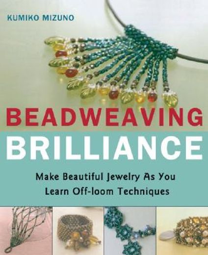 beadweaving brilliance,make beautiful jewelry as you learn off- loom techniques
