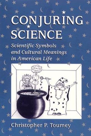 conjuring science,scientific symbols and cultural meanings in american life