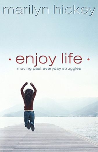 Enjoy Life: Moving Past Everyday Struggles (en Inglés)