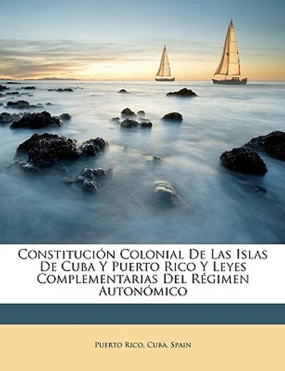 constitucin colonial de las islas de cuba y puerto rico y leyes complementarias del rgimen autonmico