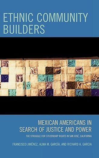 ethnic community builders,mexican-americans in search of justice and power : the struggle for citizenship rights in san jose,