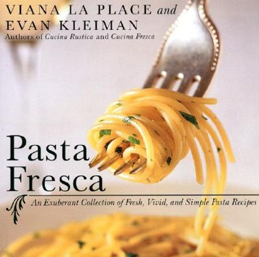 Pasta Fresca: An Exuberant Collection of Fresh, Vivid, and Simple Pasta Recipes