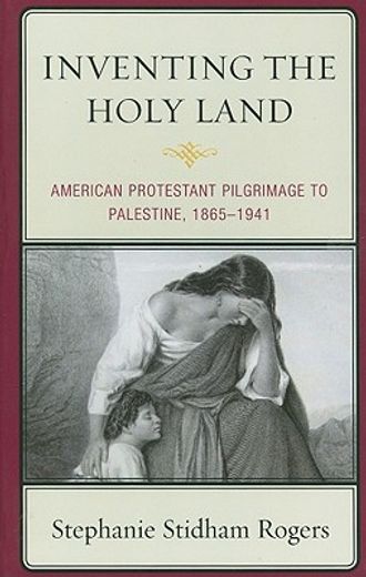 inventing the holy land,american protestant pilgrimage to palestine, 1845-1941