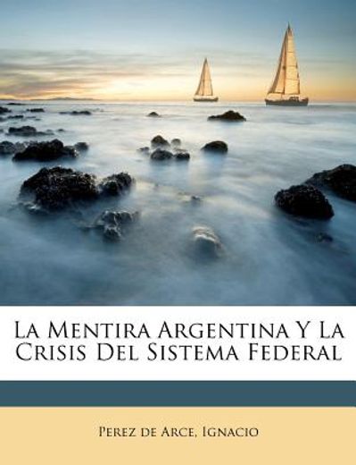 la mentira argentina y la crisis del sistema federal