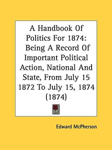 a handbook of politics for 1874: being a