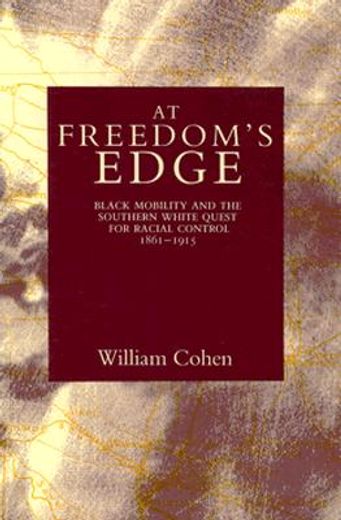 at freedom´s edge,black mobility and the southern white quest for racial control, 1861-1915