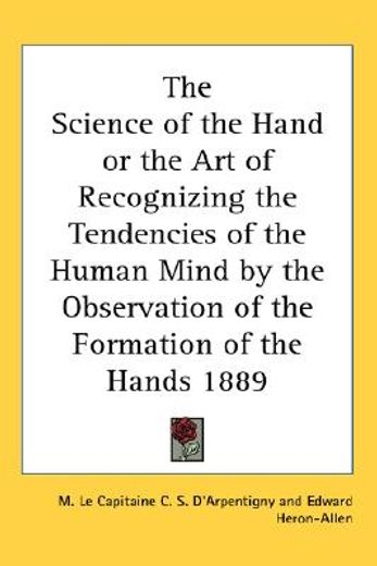 the science of the hand or the art of recognizing the tendencies of the human mind by the observation of the formation of the hands 1889
