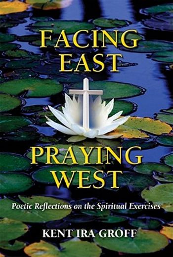 facing east, praying west,poetic reflections on the spiritual exercises (en Inglés)