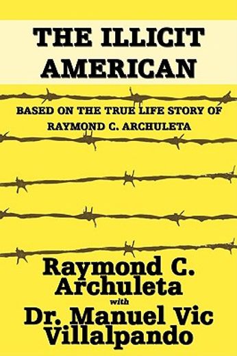 the illicit american,based on the true life story of raymond c. archuleta