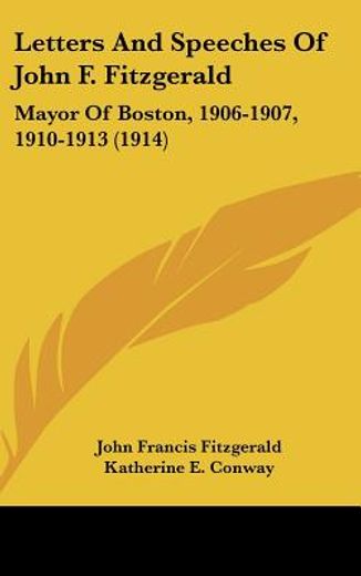letters and speeches of john f. fitzgerald,mayor of boston, 1906-1907, 1910-1913