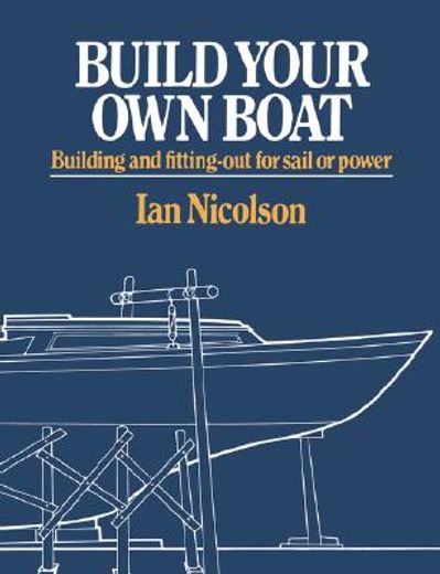 Build Your own Boat: Building and Fitting-Out for Sail or Power