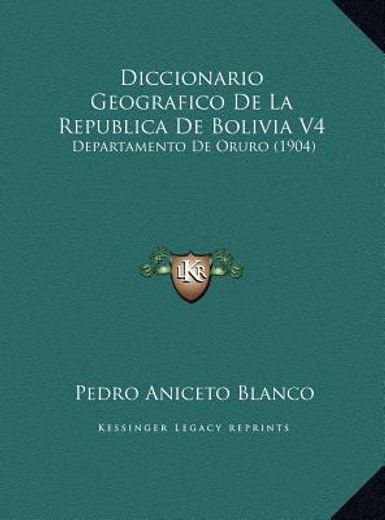 diccionario geografico de la republica de bolivia v4 diccionario geografico de la republica de bolivia v4: departamento de oruro (1904) departamento d