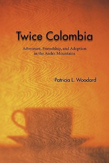 twice colombia,adventure, friendship, and adoption in the andes mountains