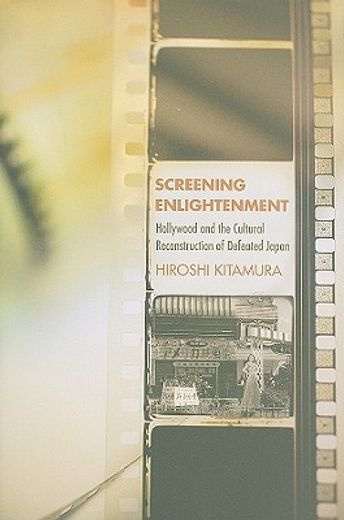 screening enlightenment,hollywood and the cultural reconstruction of defeated japan