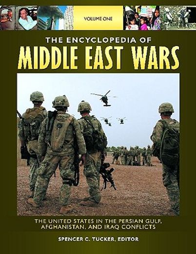 the encyclopedia of middle east wars,the united states in the persian gulf, afghanistan, and iraq conflicts