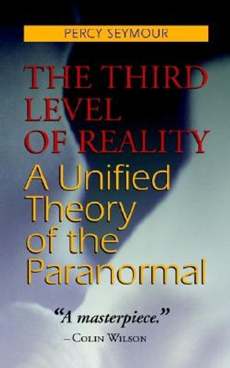 the third level of reality,a unified theory of the paranormal