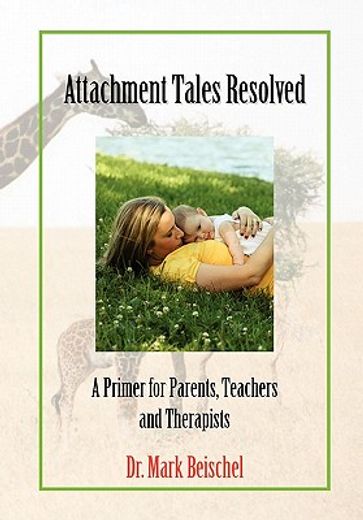 attachment tales resolved,a primer for parents, teachers and therapists