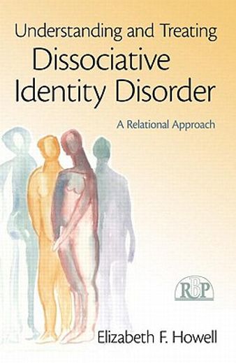 understanding and treating dissociative identity disorder,a relational approach