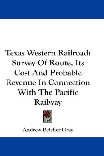 texas western railroad,survey of route, its cost and probable revenue in connection with the pacific railway