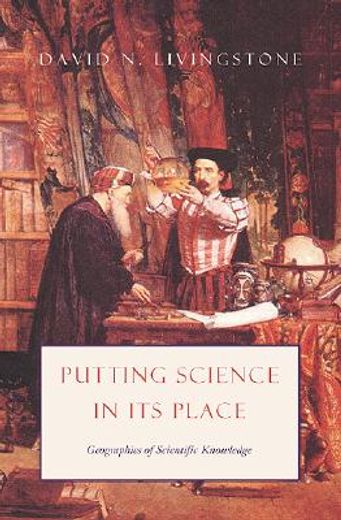 putting science in its place,geographies of scientific knowledge