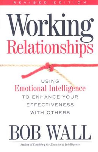 working relationships,using emotional intelligence to enhance your effectiveness with others, revised edition