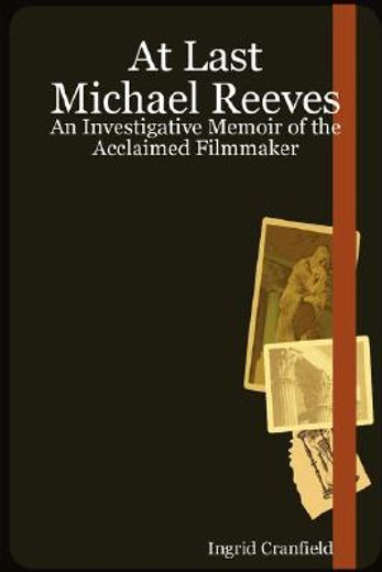 at last michael reeves: an investigative memoir of the acclaimed filmmaker