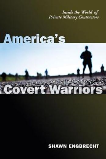 america´s covert warriors,inside the world of private military contractors