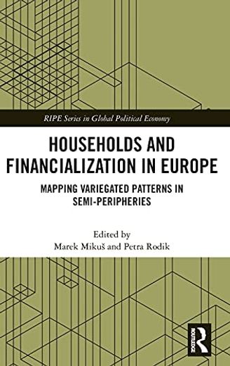 Households and Financialization in Europe: Mapping Variegated Patterns in Semi-Peripheries (Ripe Series in Global Political Economy) (in English)