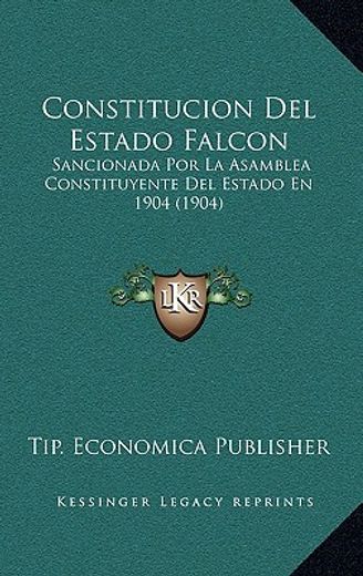 constitucion del estado falcon: sancionada por la asamblea constituyente del estado en 1904 (1904)
